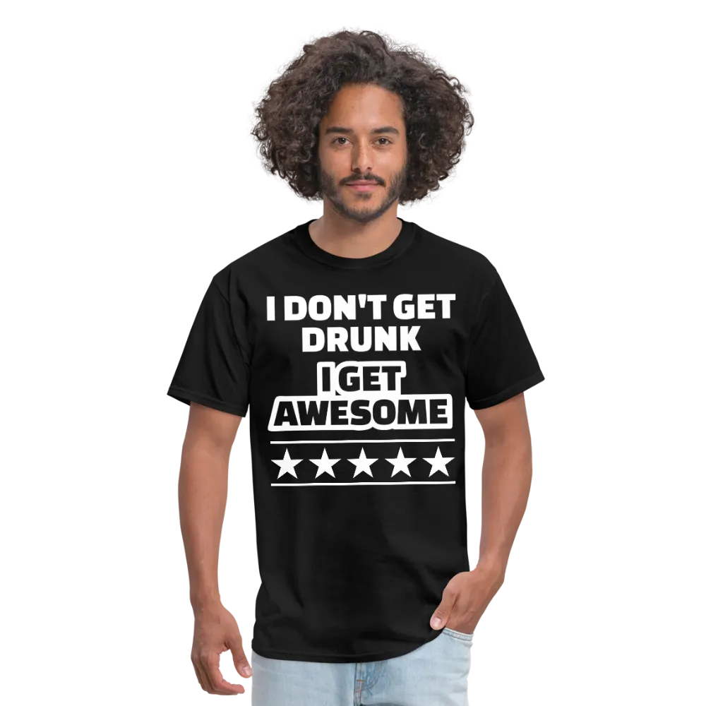 I Don't Get Drunk I Get Awesome Men's Classic T-Shirt