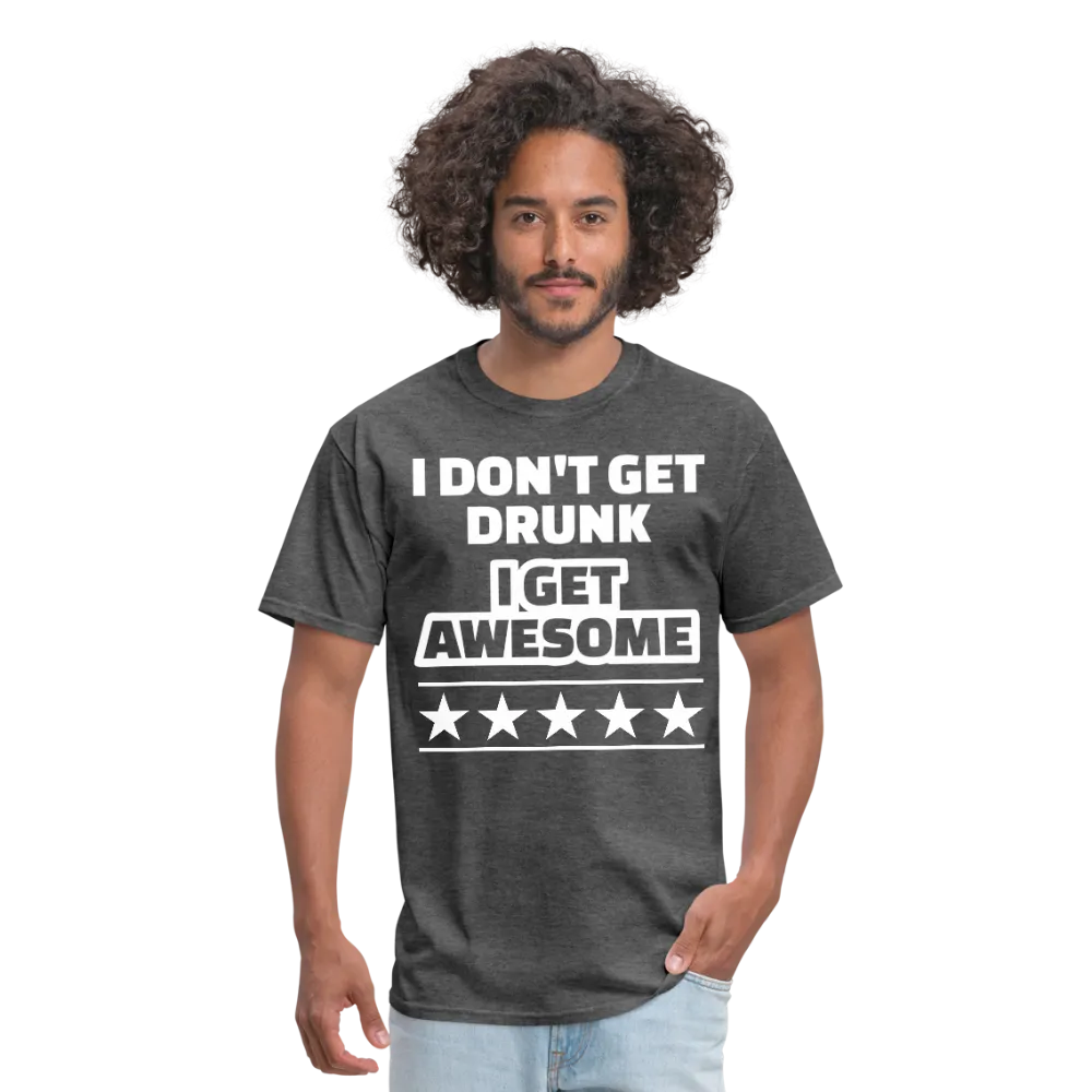 I Don't Get Drunk I Get Awesome Men's Classic T-Shirt