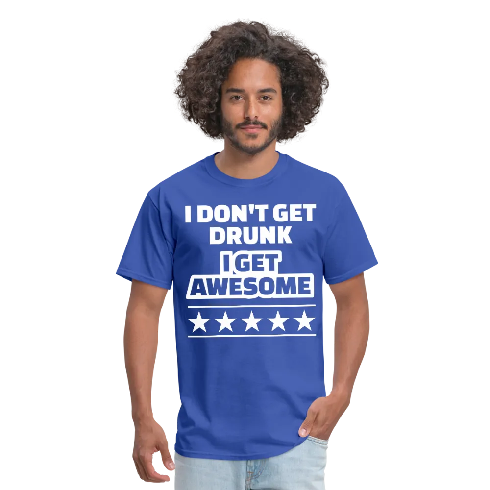 I Don't Get Drunk I Get Awesome Men's Classic T-Shirt