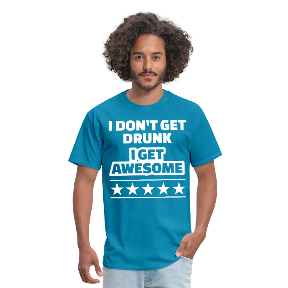 I Don't Get Drunk I Get Awesome Men's Classic T-Shirt