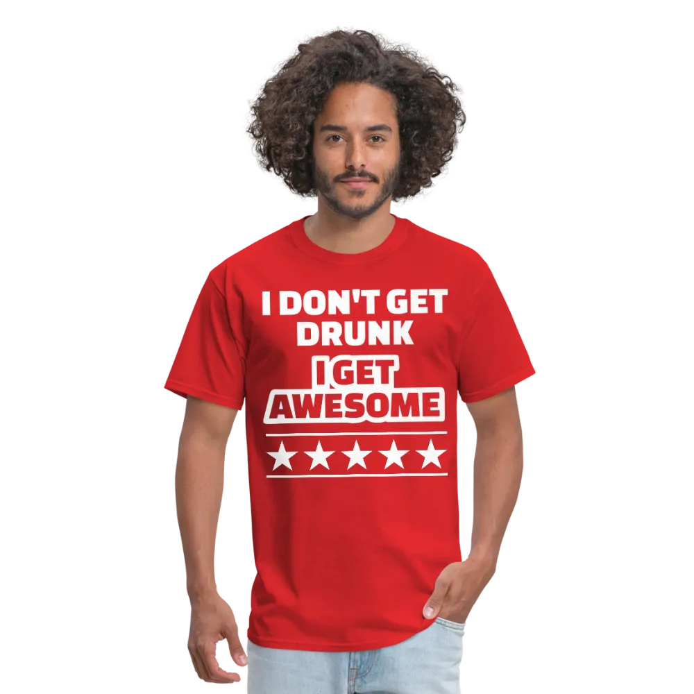 I Don't Get Drunk I Get Awesome Men's Classic T-Shirt