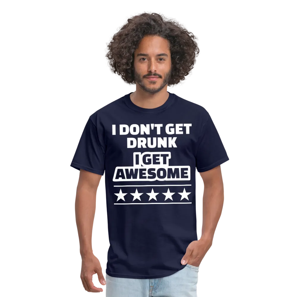 I Don't Get Drunk I Get Awesome Men's Classic T-Shirt